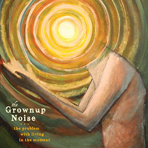 The Grownup Noise will be celebrating the release of their latest album “The Problem with Living in the Moment” will take place at The Armory on Saturday, October 4. ~Cover art by John Jorgenson